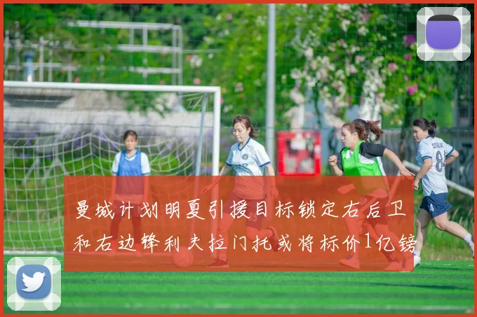 曼城计划明夏引援目标锁定右后卫和右边锋利夫拉门托或将标价1亿镑