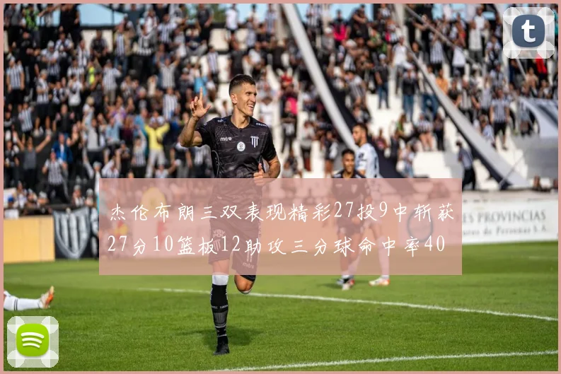 杰伦布朗三双表现精彩27投9中斩获27分10篮板12助攻三分球命中率40