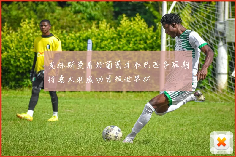 克林斯曼看好葡萄牙和巴西争冠期待意大利成功晋级世界杯